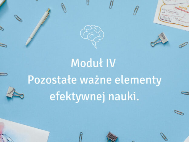 Moduł IV - Pozostałe ważne elementy efektywnej nauki.